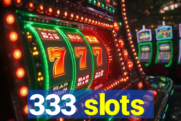 333 slots